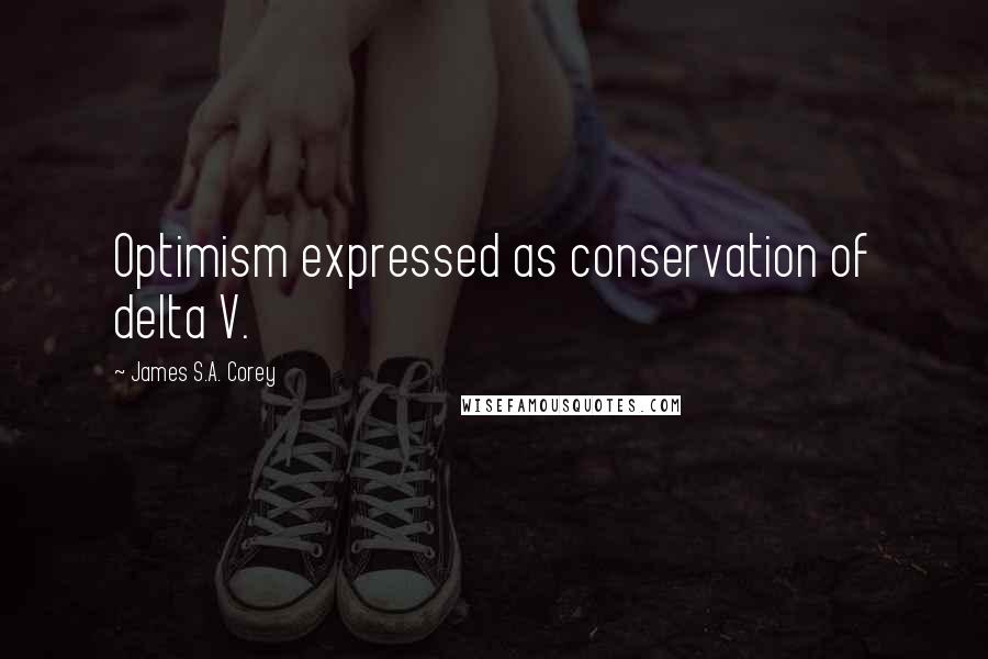 James S.A. Corey Quotes: Optimism expressed as conservation of delta V.