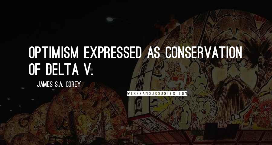 James S.A. Corey Quotes: Optimism expressed as conservation of delta V.