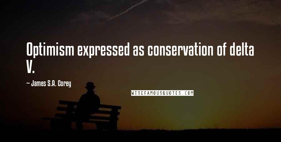 James S.A. Corey Quotes: Optimism expressed as conservation of delta V.