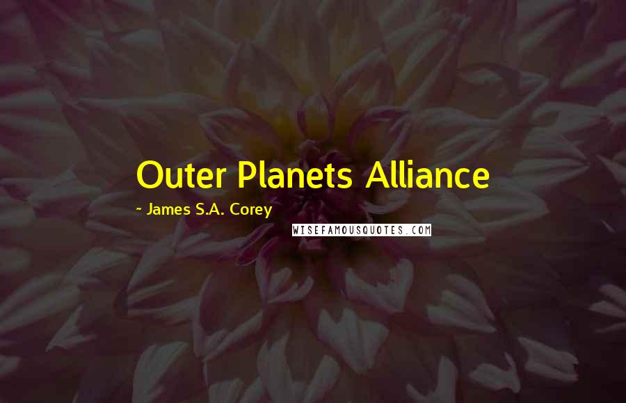James S.A. Corey Quotes: Outer Planets Alliance
