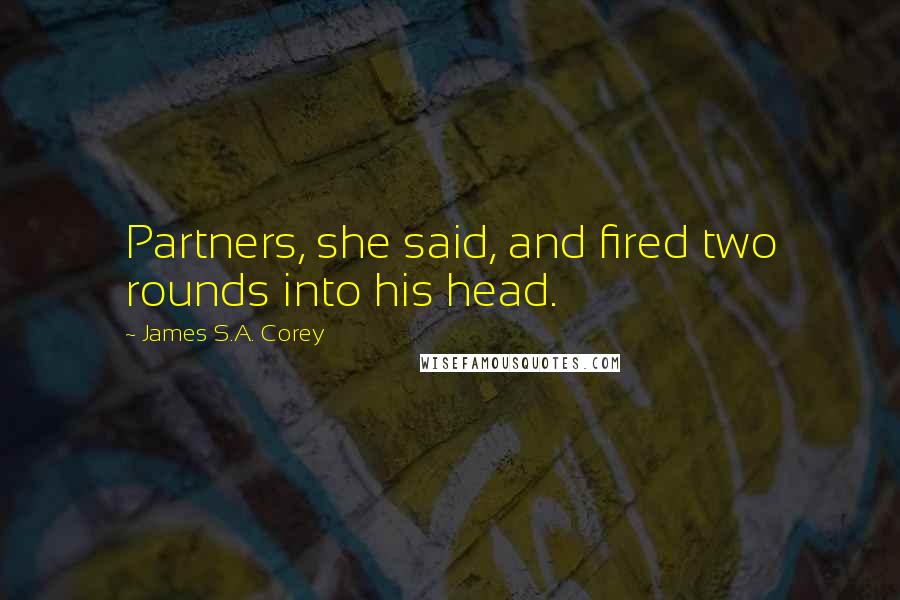 James S.A. Corey Quotes: Partners, she said, and fired two rounds into his head.