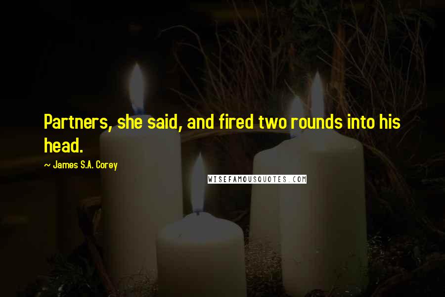 James S.A. Corey Quotes: Partners, she said, and fired two rounds into his head.