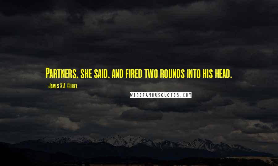 James S.A. Corey Quotes: Partners, she said, and fired two rounds into his head.