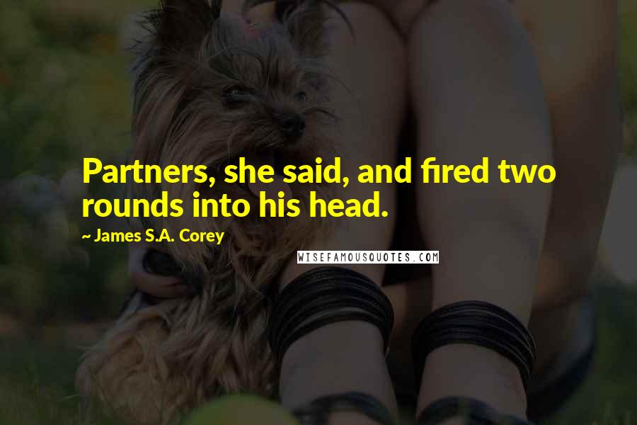 James S.A. Corey Quotes: Partners, she said, and fired two rounds into his head.