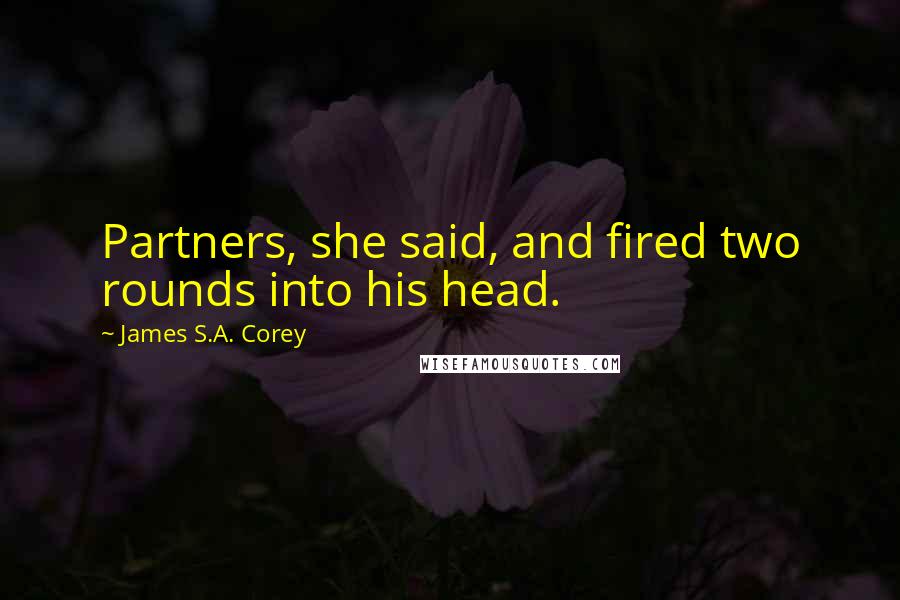 James S.A. Corey Quotes: Partners, she said, and fired two rounds into his head.