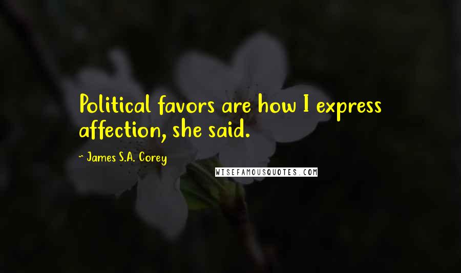 James S.A. Corey Quotes: Political favors are how I express affection, she said.
