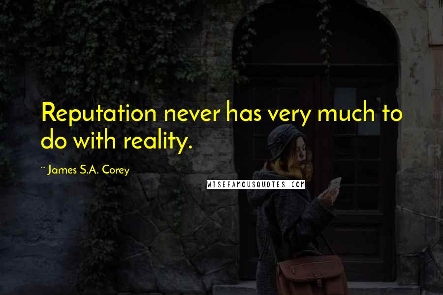 James S.A. Corey Quotes: Reputation never has very much to do with reality.