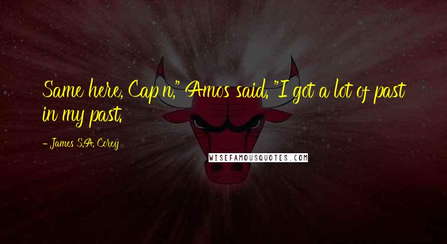 James S.A. Corey Quotes: Same here, Cap'n," Amos said. "I got a lot of past in my past.