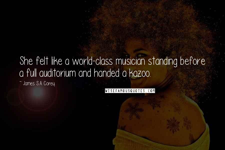 James S.A. Corey Quotes: She felt like a world-class musician standing before a full auditorium and handed a kazoo.