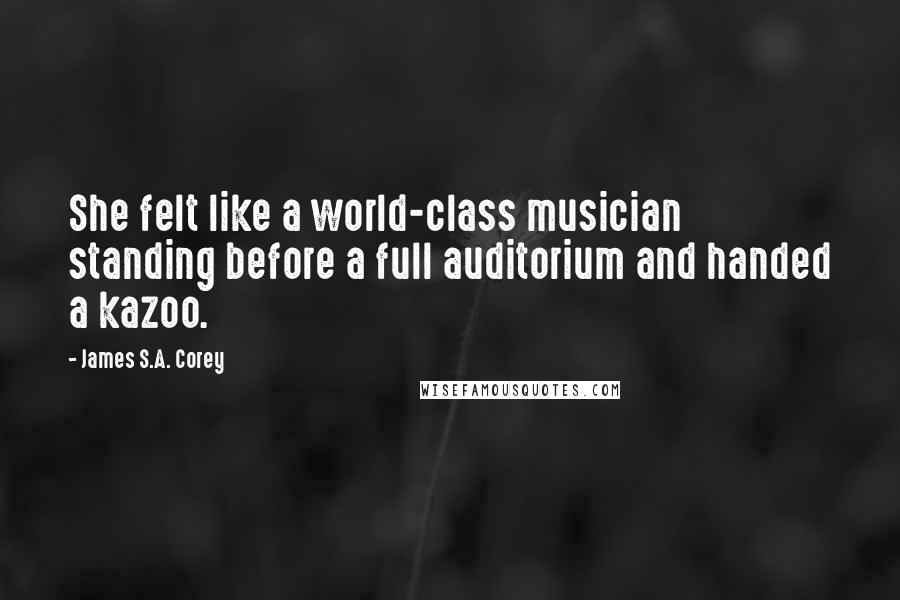 James S.A. Corey Quotes: She felt like a world-class musician standing before a full auditorium and handed a kazoo.