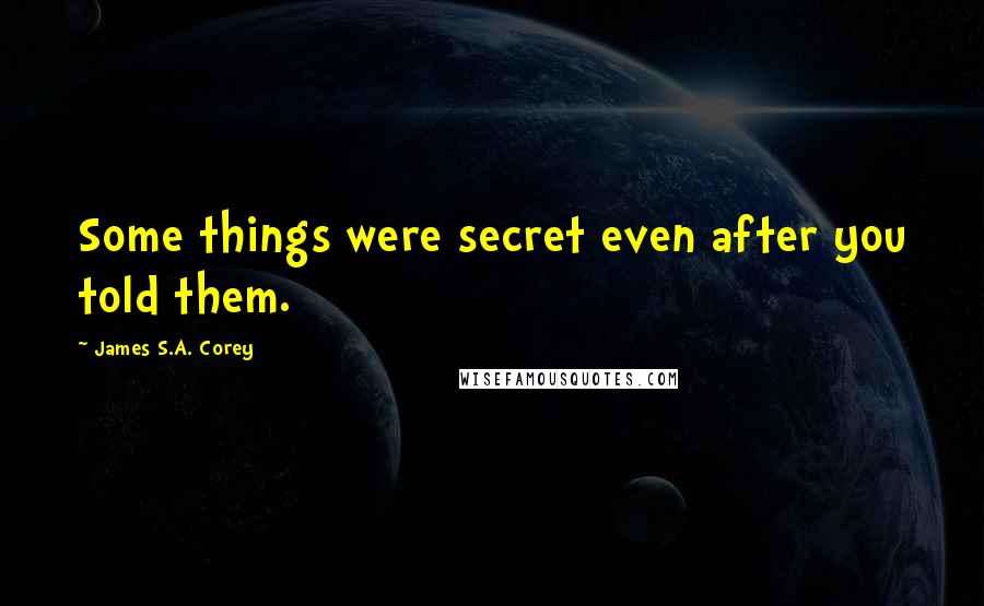 James S.A. Corey Quotes: Some things were secret even after you told them.