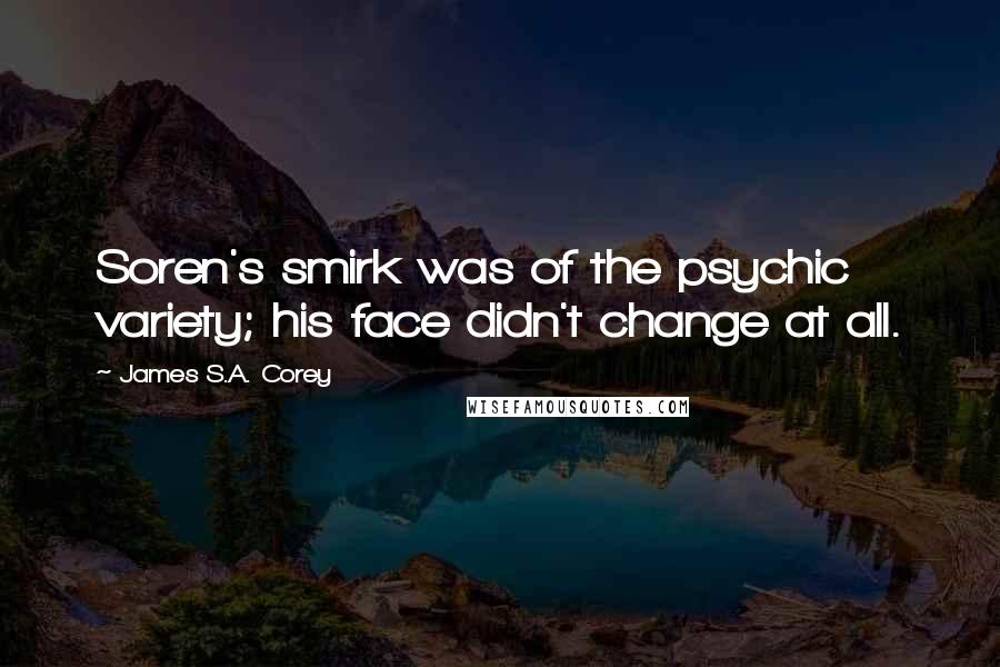 James S.A. Corey Quotes: Soren's smirk was of the psychic variety; his face didn't change at all.