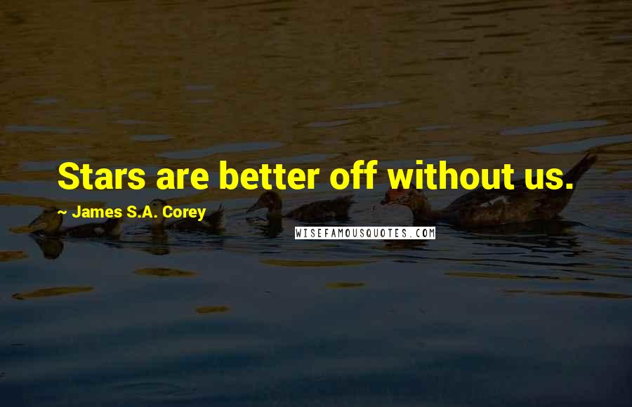 James S.A. Corey Quotes: Stars are better off without us.