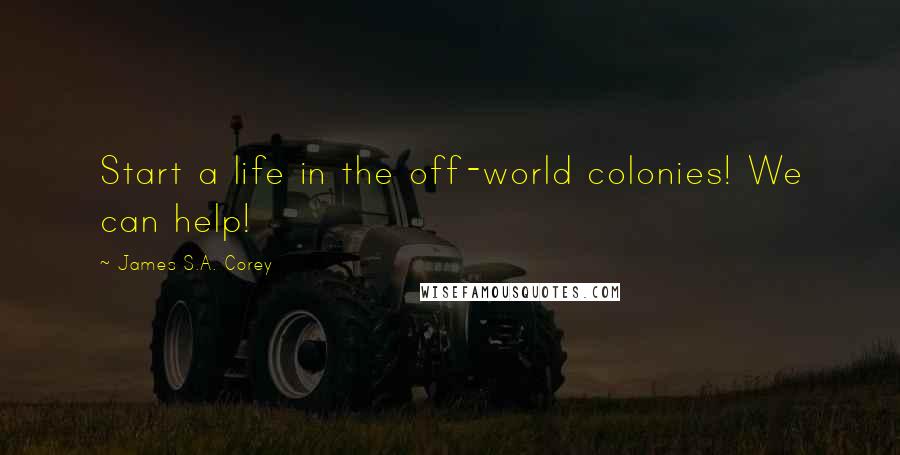 James S.A. Corey Quotes: Start a life in the off-world colonies! We can help!