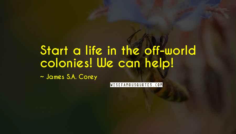 James S.A. Corey Quotes: Start a life in the off-world colonies! We can help!