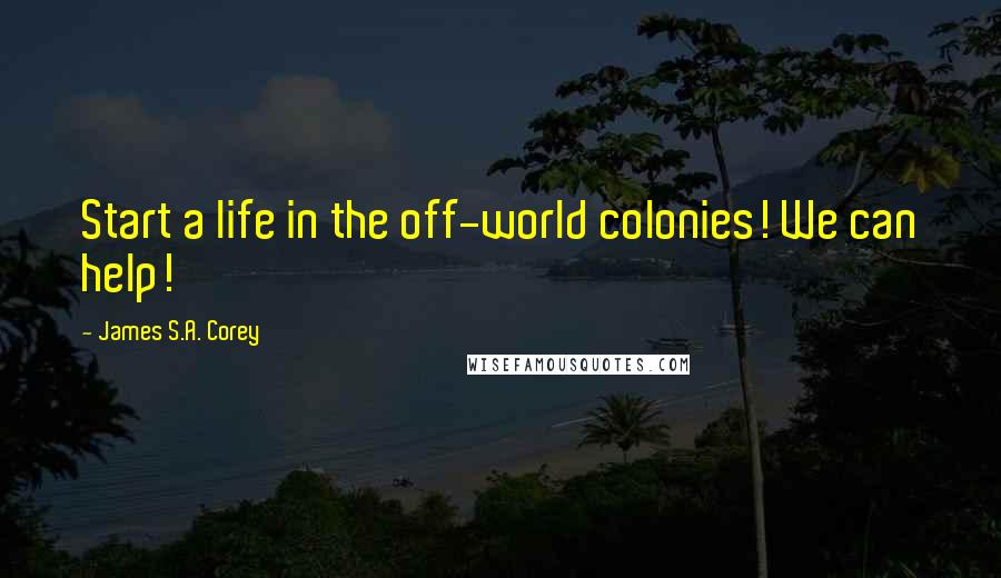 James S.A. Corey Quotes: Start a life in the off-world colonies! We can help!