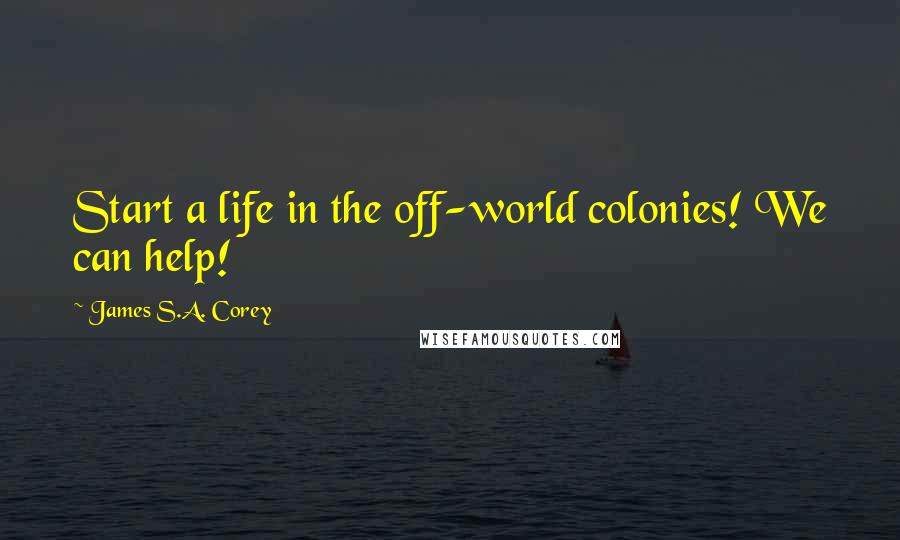 James S.A. Corey Quotes: Start a life in the off-world colonies! We can help!