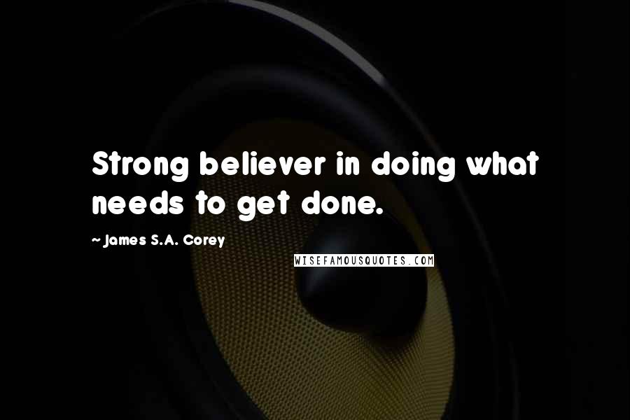 James S.A. Corey Quotes: Strong believer in doing what needs to get done.