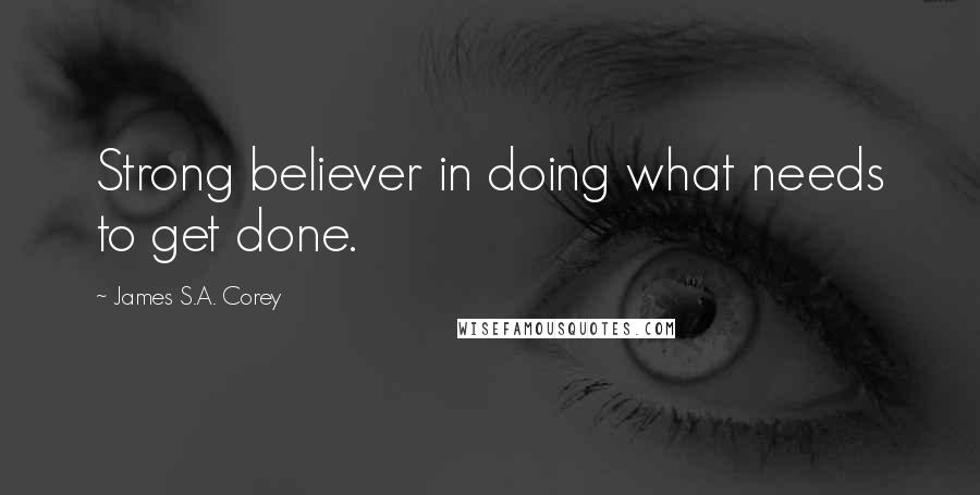 James S.A. Corey Quotes: Strong believer in doing what needs to get done.