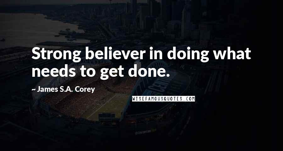 James S.A. Corey Quotes: Strong believer in doing what needs to get done.