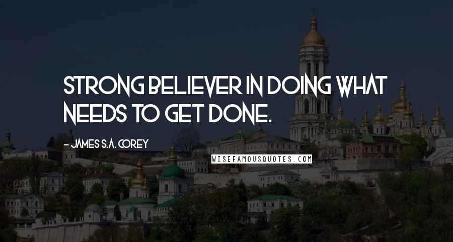 James S.A. Corey Quotes: Strong believer in doing what needs to get done.
