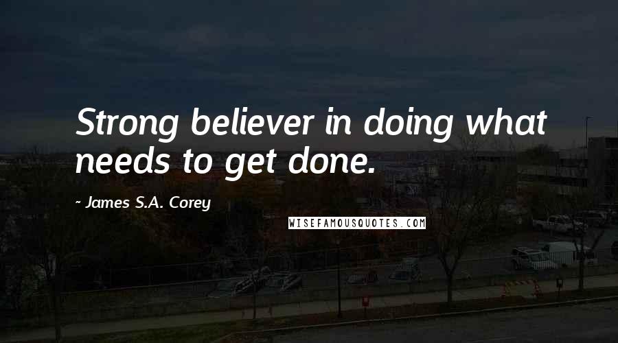 James S.A. Corey Quotes: Strong believer in doing what needs to get done.
