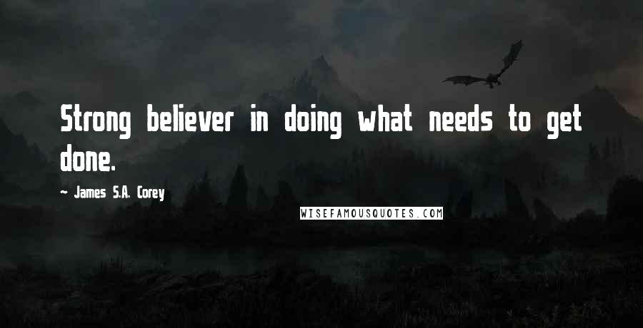 James S.A. Corey Quotes: Strong believer in doing what needs to get done.