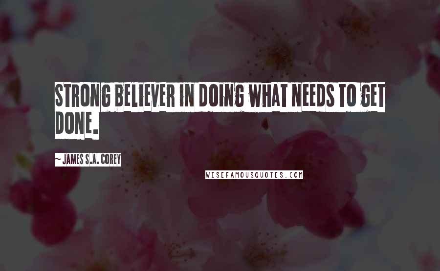 James S.A. Corey Quotes: Strong believer in doing what needs to get done.