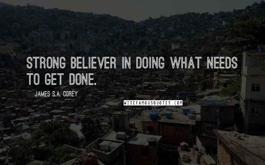 James S.A. Corey Quotes: Strong believer in doing what needs to get done.