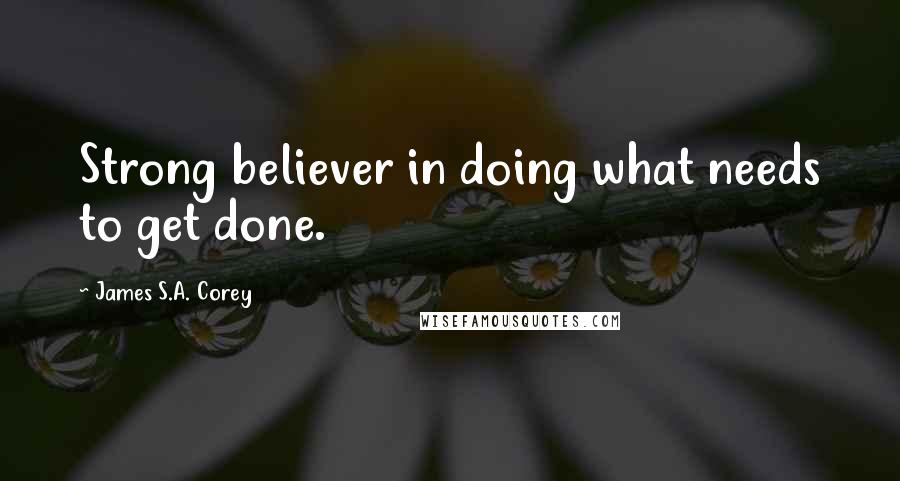 James S.A. Corey Quotes: Strong believer in doing what needs to get done.