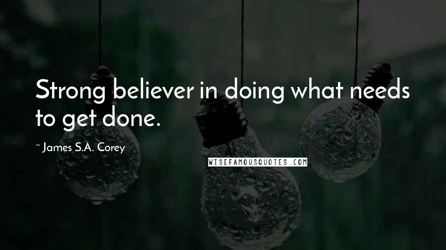 James S.A. Corey Quotes: Strong believer in doing what needs to get done.
