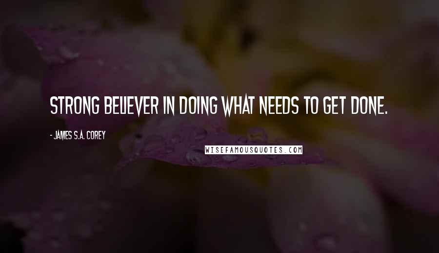 James S.A. Corey Quotes: Strong believer in doing what needs to get done.