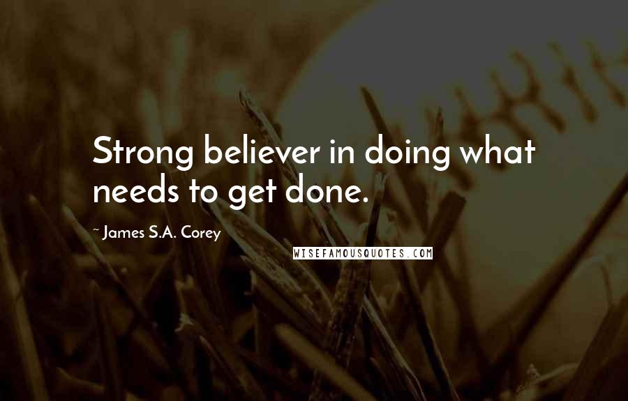 James S.A. Corey Quotes: Strong believer in doing what needs to get done.