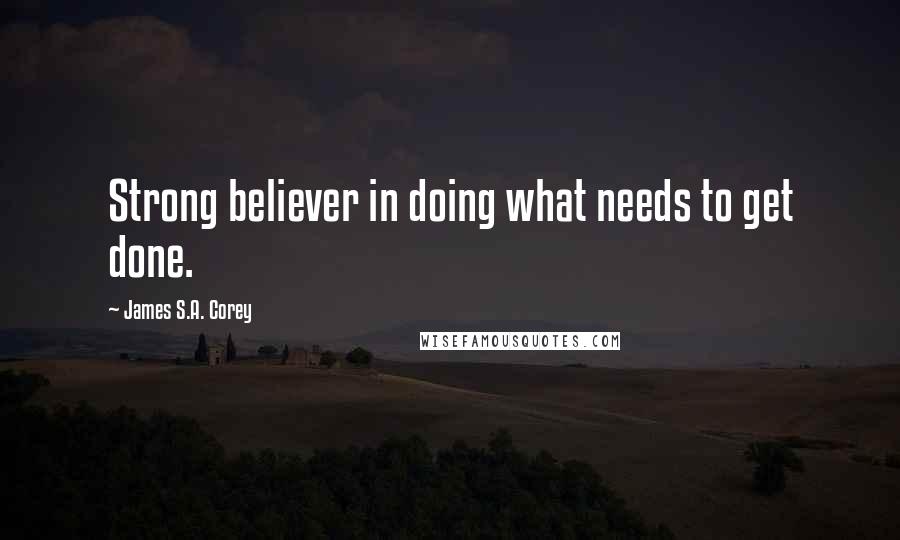 James S.A. Corey Quotes: Strong believer in doing what needs to get done.