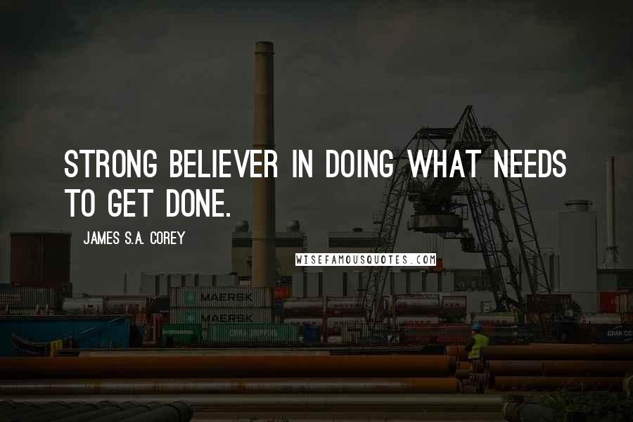 James S.A. Corey Quotes: Strong believer in doing what needs to get done.