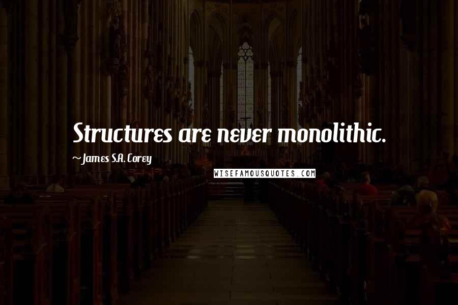 James S.A. Corey Quotes: Structures are never monolithic.