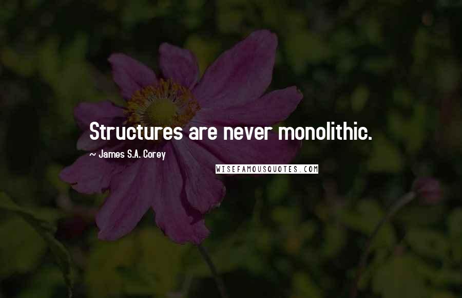 James S.A. Corey Quotes: Structures are never monolithic.