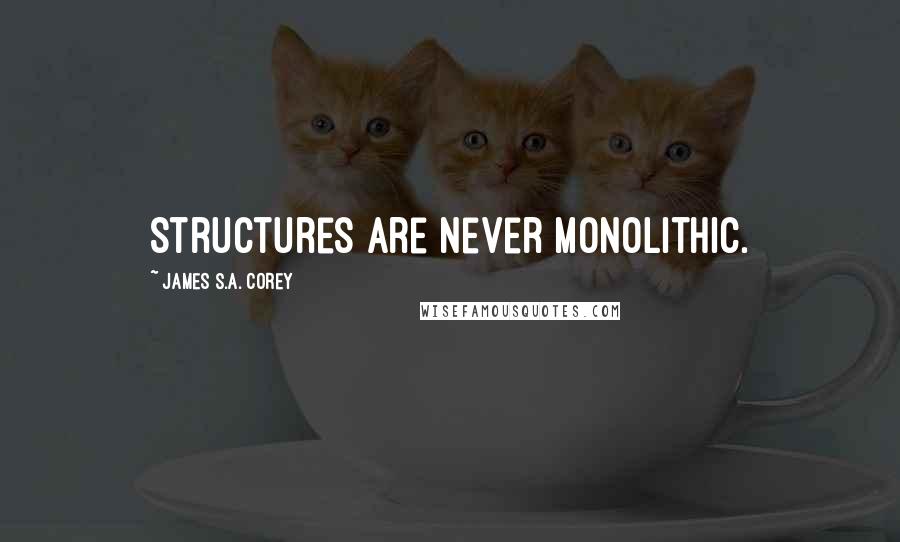 James S.A. Corey Quotes: Structures are never monolithic.