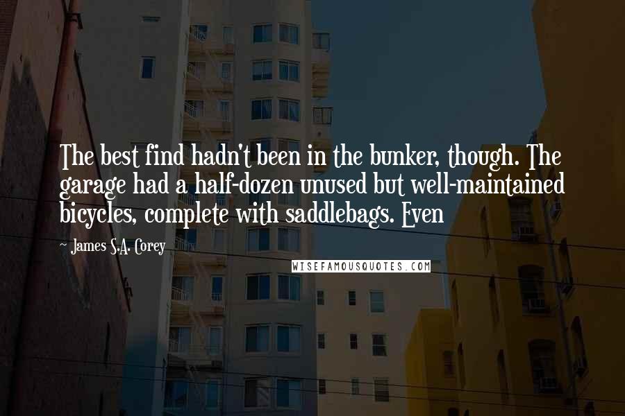 James S.A. Corey Quotes: The best find hadn't been in the bunker, though. The garage had a half-dozen unused but well-maintained bicycles, complete with saddlebags. Even