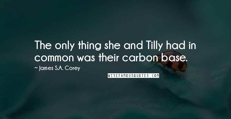 James S.A. Corey Quotes: The only thing she and Tilly had in common was their carbon base.