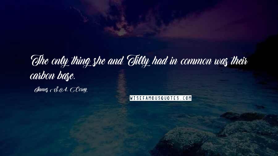 James S.A. Corey Quotes: The only thing she and Tilly had in common was their carbon base.