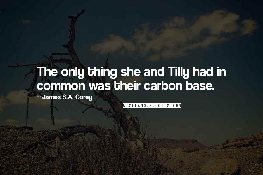 James S.A. Corey Quotes: The only thing she and Tilly had in common was their carbon base.