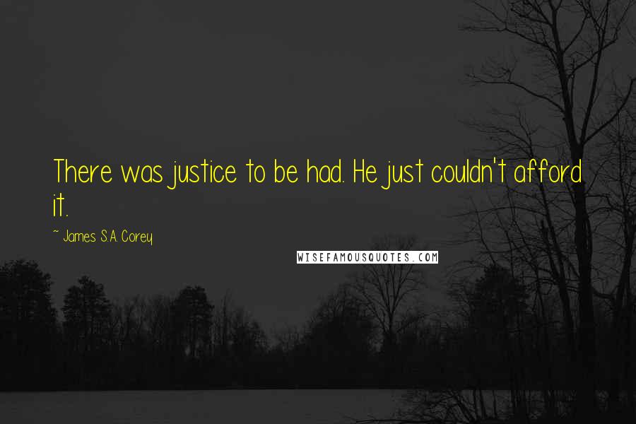 James S.A. Corey Quotes: There was justice to be had. He just couldn't afford it.