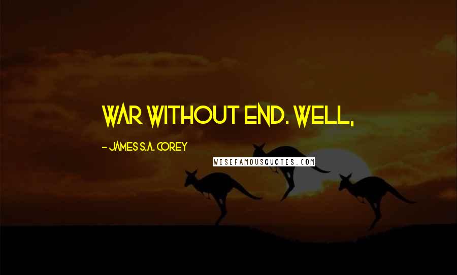 James S.A. Corey Quotes: War without end. Well,