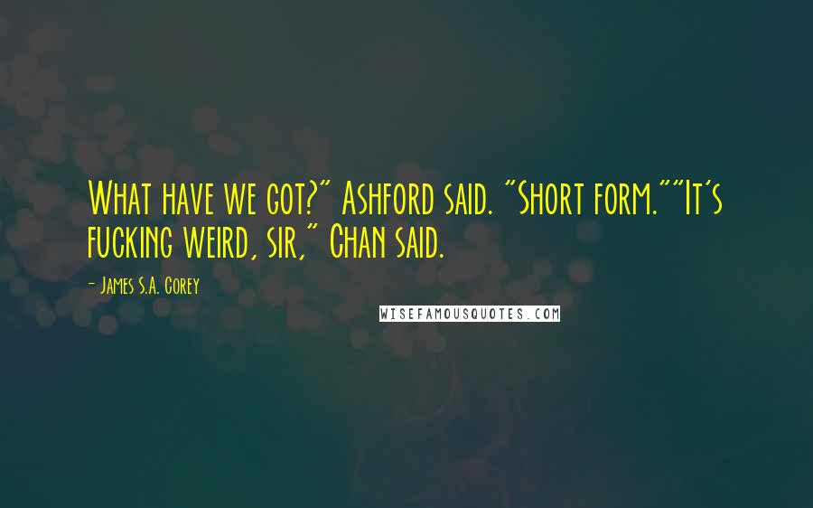 James S.A. Corey Quotes: What have we got?" Ashford said. "Short form.""It's fucking weird, sir," Chan said.