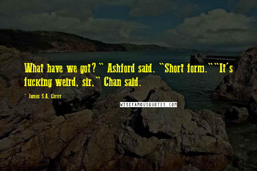 James S.A. Corey Quotes: What have we got?" Ashford said. "Short form.""It's fucking weird, sir," Chan said.