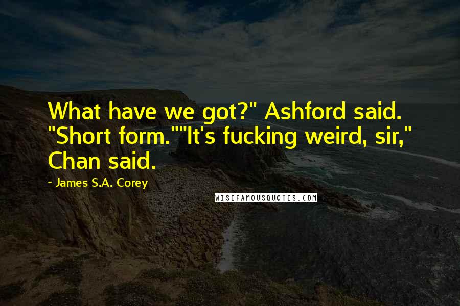 James S.A. Corey Quotes: What have we got?" Ashford said. "Short form.""It's fucking weird, sir," Chan said.