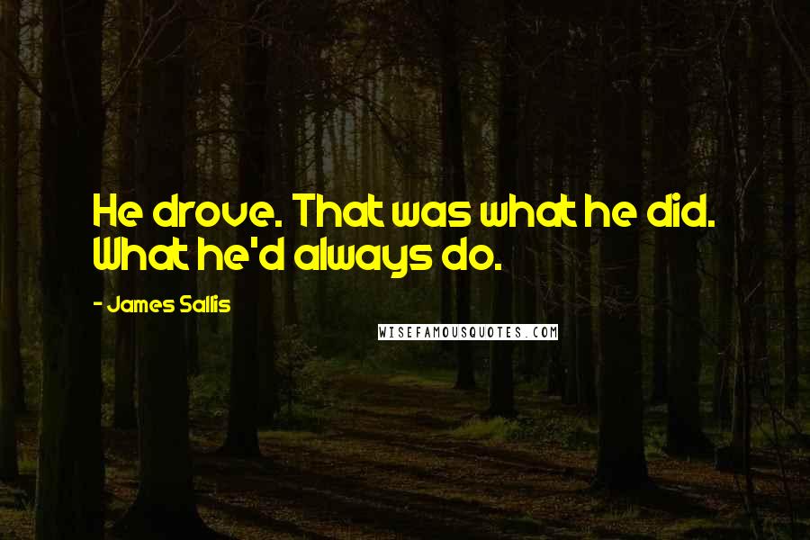 James Sallis Quotes: He drove. That was what he did. What he'd always do.