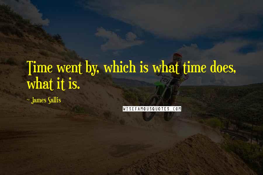 James Sallis Quotes: Time went by, which is what time does, what it is.