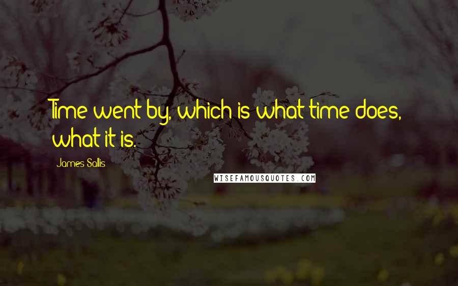 James Sallis Quotes: Time went by, which is what time does, what it is.